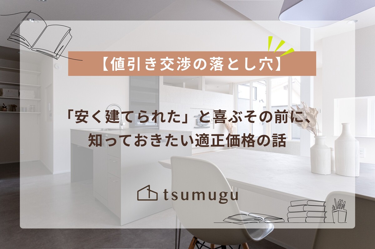 【値引き交渉の落とし穴】 「安く建てられた」と喜ぶその前に、知っておきたい適正価格の話