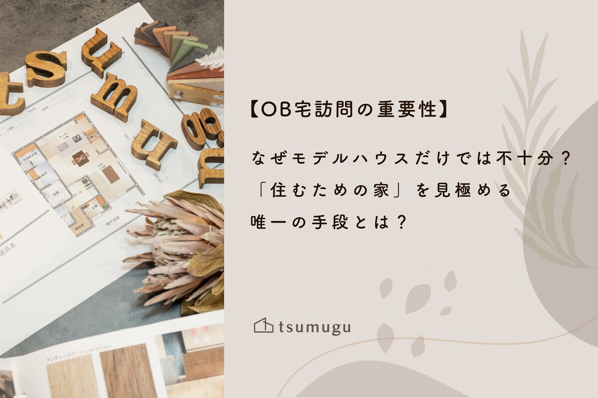 【OB宅訪問の重要性】なぜモデルハウスだけでは不十分？「住むための家」を見極める唯一の手段とは？